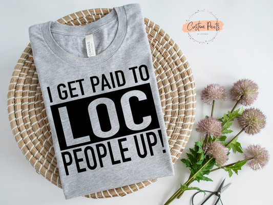I Get Paid to Loc People Up T-Shirt | Proud Loc Stylist Tee